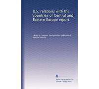 U.S. relations with the countries of Central and Eastern Europe report
