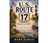 U.S. ROUTE 17 The Coastal Highway Through Old America: From Virginia’s Valley Roads to the Carolina Coast, Georgia Marshes, and Florida’s Gulf Shore (Spirit Roads of America -)