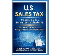 U.S. SALES TAX -Practical Guide for Businesses & Professionals: Master Multi-State Sales Tax with Clarity, Confidence, and Real-World Application