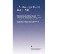 U.S. strategic forces and START: Hearings before the Defense Policy Panel of the Committee on Armed Services, House of Representatives, One Hundredth ... session, Hearings held May 16 and 17, 1988