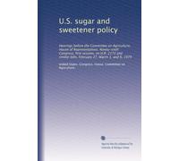 U.S. sugar and sweetener policy: Hearings before the Committee on Agriculture, House of Representatives, Ninety-sixth Congress, first session, on H.R. ... bills, February 27, March 1, and 6, 1979