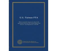 U.S.-Taiwan FTA: likely economic impact of a free trade agreement between the United States and Taiwan : investigation no. 332-438