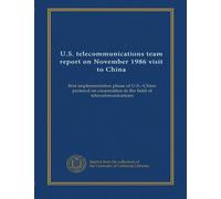 U.S. telecommunications team report on November 1986 visit to China: first implementation phase of U.S.--China protocol on cooperation in the field of telecommunications