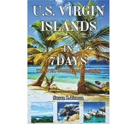 U.S. VIRGIN ISLANDS IN 7 DAYS Travel Guide 2025 - 2026: A Complete 7-Day Itinerary with Beaches, Boat Tours, Local Food, and Essential Travel Logistics (7 Days Itinerary Guides)