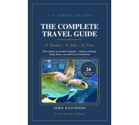 U.S. Virgin Islands - The Complete Travel Guide: St. Thomas - St. John - St. Croix - Full Color - Includes Island Hopping & Sea Creature Guide