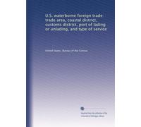 U.S. waterborne foreign trade: trade area, coastal district, customs district, port of lading or unlading, and type of service: Volume 5