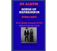 U2 Album -Songs of Experience - Every Song- An In-Depth Analysis of U2's Album Track by Track (U2 Every Album Track-by-Track Album Analyses)