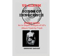 U2 Album -Songs of Innocence - Every Song- An In-Depth Analysis of U2's Album Track by Track (U2 Every Album Track-by-Track Album Analyses)