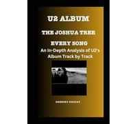 U2 Album -The Joshua Tree Every Song- An In-Depth Analysis of U2's Album Track by Track (U2 Every Album Track-by-Track Album Analyses)