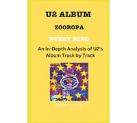 U2 Album - Zooropa - Every Song - An In-Depth Analysis of U2's Album Track by Track