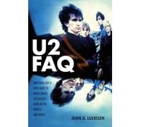U2 FAQ: Anything You'd Ever Want to Know about the biggest Band in the World . . .and More!