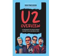 U2 OVERVIEW La discographie d'un groupe mythique racontée à travers ses albums cultes !: Biographie du groupe, disques, tournées, concerts, célébrité, ... critiques, récompenses... (Artistes)
