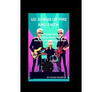 U2: SONGS OF FIRE AND FAITH: The Untold Story of Reinvention, Revolution, and the Band That Changed Rock Forever