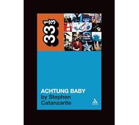 U2's Achtung Baby: Meditations on Love in the Shadow of the Fall: 49 (33 1/3)