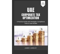 UAE Corporate Tax Optimization: A Practical Guide with Strategies, Compliance Tools & Case Studies (2025 Edition)
