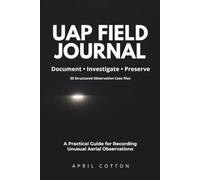 UAP Field Journal: A Practical Field Guide for Recording Unusual Aerial Observations: Document • Investigate • Preserve