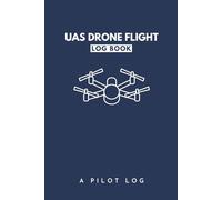 UAS Drone Flight Log Book: Professional UAS Logbook for Recreational & Commercial Drone Pilots