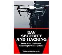 UAV Security and Hacking: Penetration Testing and Hardening for Aerial Systems
