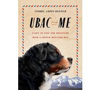 Ubac and Me: A Life of Love and Adventure with a French Mountain Dog