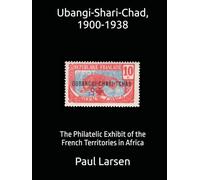 Ubangi-Shari-Chad, 1900-1938: The Philatelic Exhibit of the French Territories in Africa