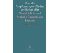 Uber die Fortpflanzungverhältnisse der Borkenkäfer: Geschichtliche und Kritische Übersicht der Literatur