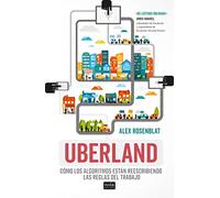Uberland: Cómo los algoritmos están reescribiendo las reglas del trabajo: 1 (Miradas)