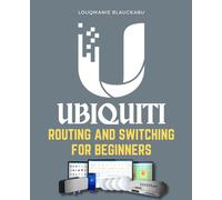 Ubiquiti Routing and Switching for Beginners: Master The Essentials Of Routing Switching Firewall Nat VPN And Network Troubleshooting With Clear Explanations Practical Labs And Step By Step Guidance