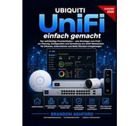 Ubiquiti UniFi Einfach Gemacht: Der vollständige Praxisleitfaden - vom Einsteiger zum Profi - zur Planung, Konfiguration und Verwaltung von ... und Multi-Standort-Umgebungen (Ausgabe 2026)