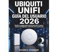 Ubiquiti UniFi Guía del usuario 2026: Desde la configuración inicial hasta Wi-Fi seguro, cámaras inteligentes, control de red y mucho más