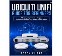 ubiquiti unifi Guide For Beginners: A Step-by-Step Guide to Setting Up, Securing, and Managing Your Home or Business Network