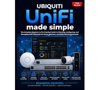 Ubiquiti UniFi Made Simple: The Complete Beginner to Pro Practical Guide to Planning, Configuring, and Managing UniFi Networks for Home, Business, and Multi-Site Environments (2026 Edition)