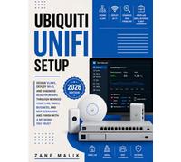 Ubiquiti UniFi setup: Design VLANs, Deploy Wi-Fi, and Diagnose Real Problems Through Worked Home Lab, Small Business, and MSP Scenarios and Finish With a Network You Trust