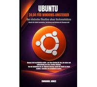 UBUNTU 24.04 FÜR WINDOWS-UMSTEIGER: Der einfache Einstieg ohne Vorkenntnisse Schritt-für-Schritt Installation, Einrichtung und Nutzung mit Lösungen und verständlichen Befehlen