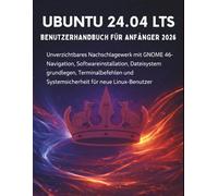 Ubuntu 24.04 Lts Benutzerhandbuch Für Anfänger 2026: Unverzichtbares Nachschlagewerk mit GNOME 46- Navigation, Softwareinstallation, ... und Systemsicherheit für neue Linux-Benutzer