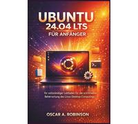 Ubuntu 24.04 Lts Für Anfänger: Ihr vollständiger Leitfaden für die schrittweise Beherrschung des Linux-Desktop-Computings