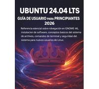 Ubuntu 24.04 Lts Guía De Usuario Para Principiantes 2026: Referencia esencial sobre navegación en GNOME 46, instalación de software, conceptos básicos ... del sistema para nuevos usuarios de Linux