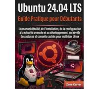 Ubuntu 24.04 LTS Guide Pratique pour Débutants: Un manuel détaillé, de l'installation, de la configuration à la sécurité avancée et au développement, ... et conseils cachés pour maîtriser Linux