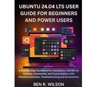 UBUNTU 24.04 LTS USER GUIDE FOR BEGINNERS AND POWER USERS: A Step-by-Step Handbook for Installation, GNOME 46 Desktop, Commands, and Customization ... Exercises, Troubleshooting and Screenshots
