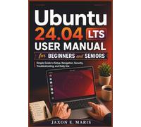 Ubuntu 24.04 LTS User Manual for Beginners and Seniors: Practical Guide for Setup, Navigation, Security, Troubleshooting and Daily Use (Samsung Galaxy ... Tips and Tricks for seniors and beginners)