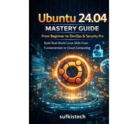 Ubuntu 24.04 Mastery Guide From Beginners stage to DevOps & Security Pro: Build Real-World Linux Skills From Fundamentals to Cloud Computing