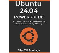Ubuntu 24.04 Power Guide: A Complete Handbook for Configuration, Optimization, and Daily Efficiency