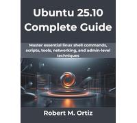 Ubuntu 25.10 Complete Guide: Master essential linux shell commands, scripts, tools, networking, and admin-level techniques (The Practical Guide Series)