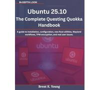 Ubuntu 25.10: The Complete Questing Quokka Handbook: A guide to installation, configuration, new Rust utilities, Wayland workflows, TPM encryption, and real user issues.