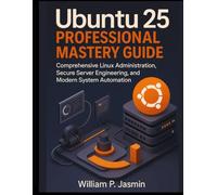Ubuntu 25 Professional Mastery Guide: Comprehensive Linux Administration, Secure Server Engineering, and Modern System Automation: 9 (Smart Edge Engineering)
