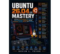Ubuntu 26.04 LTS Mastery: Advanced Linux Commands, Bash Scripting, System Optimization, Networking, Storage, Virtualization, Security, Servers, and Automation (Next Level Technology)
