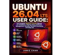 UBUNTU 26.04 LTS USER GUIDE: The Complete Beginner-Friendly Manual for Installation, Desktop Setup, Software Management, Security, Terminal Commands, and Daily Use