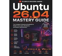 Ubuntu 26.04 Mastery Guide: The Complete Professional Handbook for Modern Linux Users, Developers, and System Administrators (FutureTech Professional Series)