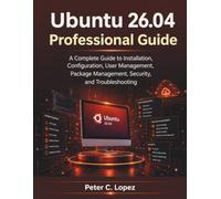 Ubuntu 26.04 Professional Guide: A Complete Guide to Installation, Configuration, User Management, Package Management, Security, and Troubleshooting