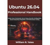 Ubuntu 26.04 Professional Handbook: Master Linux Commands, Server Setup, Security Configuration, Cloud Computing Integration, and Performance Tuning: 1 (The Complete Developer Series)