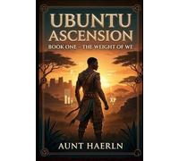 Ubuntu Ascension: : Book One - The Weight of We: A Bantu-Inspired LitRPG Progression Fantasy Adventure with System Mechanics, African Mythology, Community Magic, and Epic Survival in a Broken World